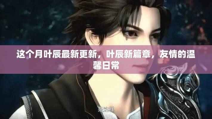 叶辰新篇章,友情的温馨日常本月更新