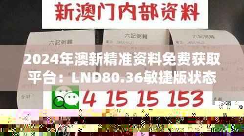 2024年澳新精准资料免费获取平台：LND80.36敏捷版状态解析评估