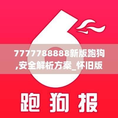 7777788888新版跑狗,安全解析方案_怀旧版DGW92.11