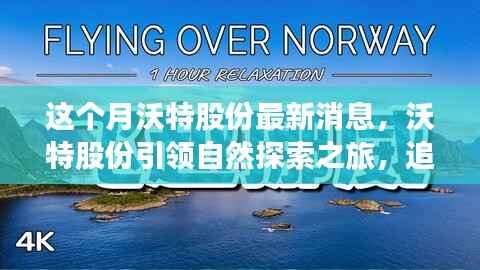 沃特股份引领自然探索之旅,启程追寻内心平静的美丽秘境