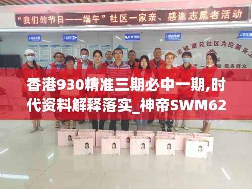 香港930精准三期必中一期,时代资料解释落实_神帝SWM628.13