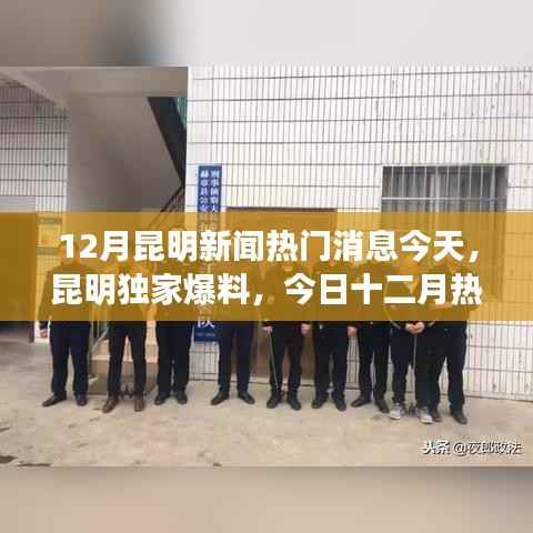 昆明十二月热点新闻独家爆料，今日热门消息一网打尽！