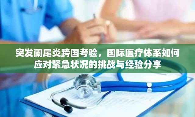 突发阑尾炎跨国考验，国际医疗体系如何应对紧急状况的挑战与经验分享