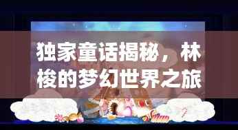 独家童话揭秘,林梭的梦幻世界之旅