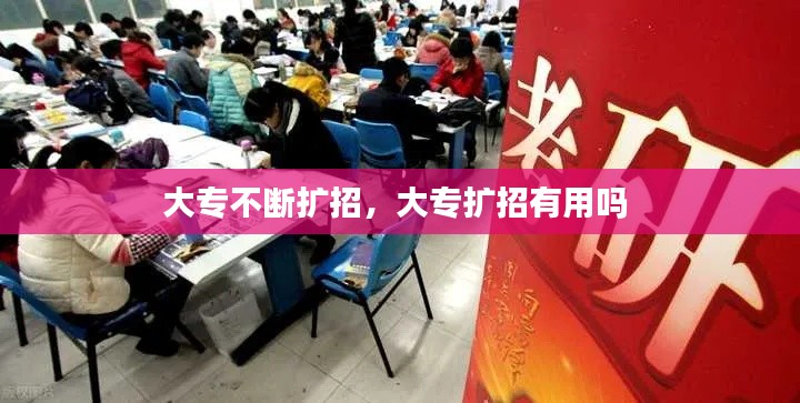 大专不断扩招,大专扩招有用吗