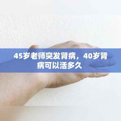 45岁老师突发肾病，40岁肾病可以活多久 