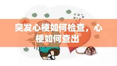 突发心梗如何检查，心梗如何查出 