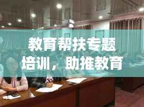 教育帮扶专题培训，助推教育均衡发展，共创优质教育未来