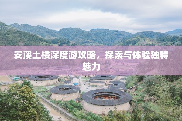 安溪土楼深度游攻略，探索与体验独特魅力