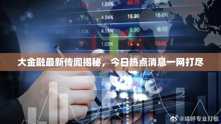 大金融最新传闻揭秘，今日热点消息一网打尽