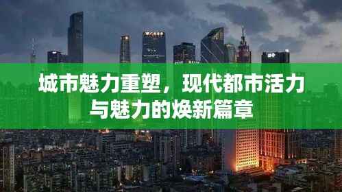 城市魅力重塑,现代都市活力与魅力的焕新篇章