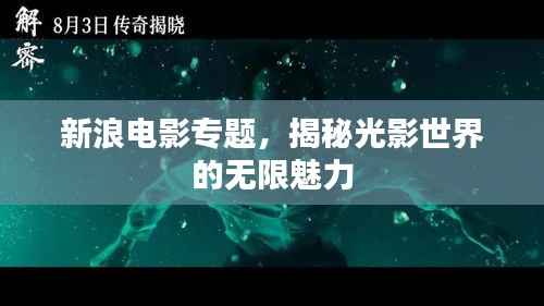 新浪电影专题，揭秘光影世界的无限魅力