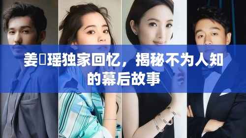 姜珮瑶独家回忆,揭秘不为人知的幕后故事