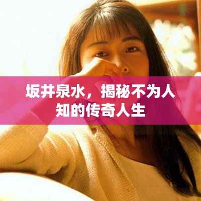 坂井泉水,揭秘不为人知的传奇人生