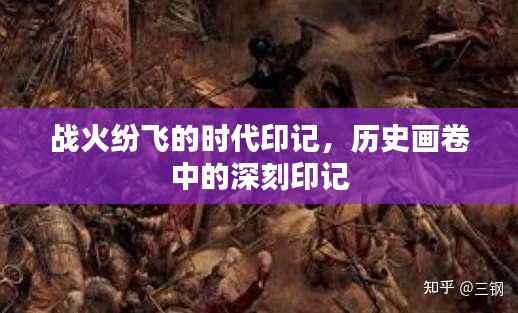 战火纷飞的时代印记,历史画卷中的深刻印记