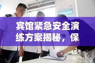 宾馆紧急安全演练方案揭秘，保障宾客与员工安全的必备措施