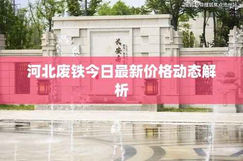 河北废铁今日最新价格动态解析