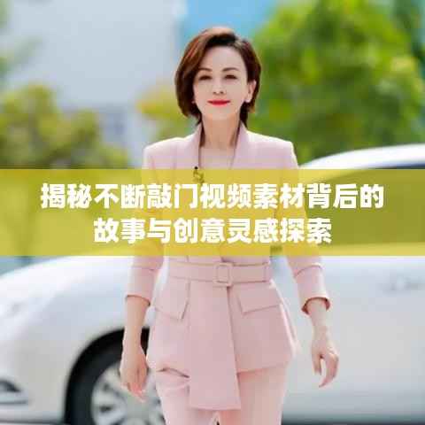 揭秘不断敲门视频素材背后的故事与创意灵感探索